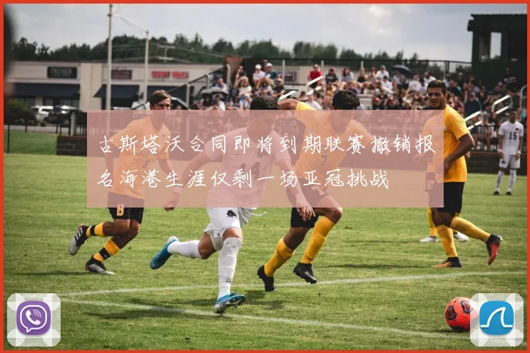 古斯塔沃合同即将到期联赛撤销报名海港生涯仅剩一场亚冠挑战