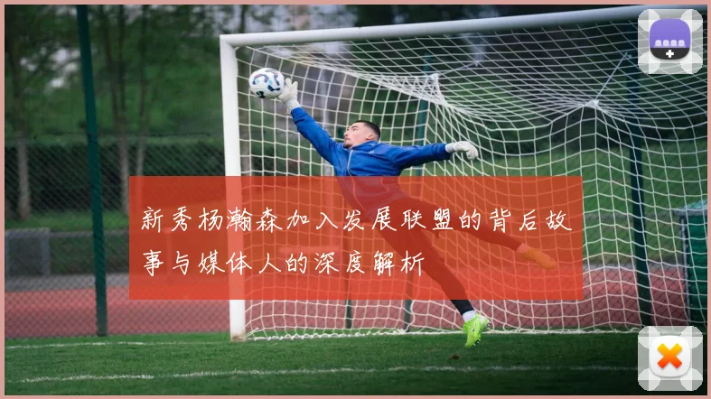 新秀杨瀚森加入发展联盟的背后故事与媒体人的深度解析